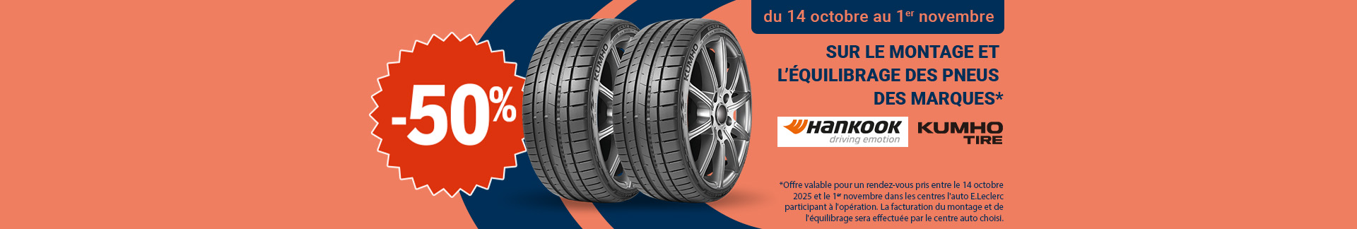 Promotion de 50% sur le montage et l'équilibrage des pneus Hankook et Kumho Tire, pour un rendez-vous pris entre le 14 octobre et le 1er novembre. La facturation du montage et de l'équilibrage sera effectuée par le centre auto choisi.